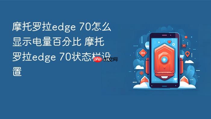 摩托罗拉edge 70怎么显示电量百分比 摩托罗拉edge 70状态栏设置