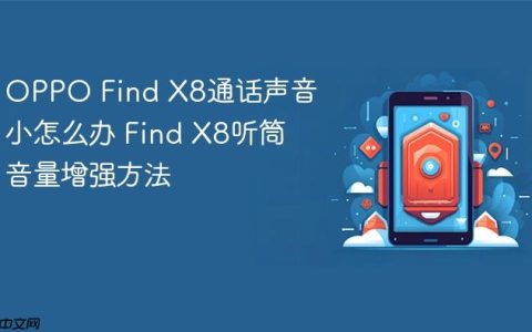 OPPO Find X8通话声音小怎么办 Find X8听筒音量增强方法