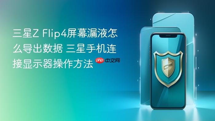 三星z flip4屏幕漏液怎么导出数据 三星手机连接显示器操作方法