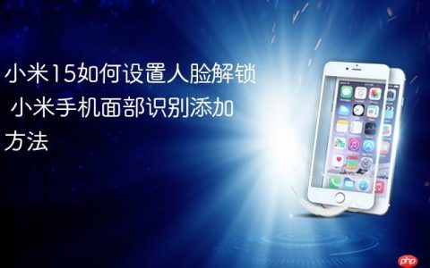 小米15如何设置人脸解锁 小米手机面部识别添加方法