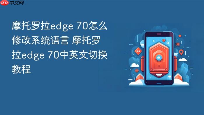 摩托罗拉edge 70怎么修改系统语言 摩托罗拉edge 70中英文切换教程