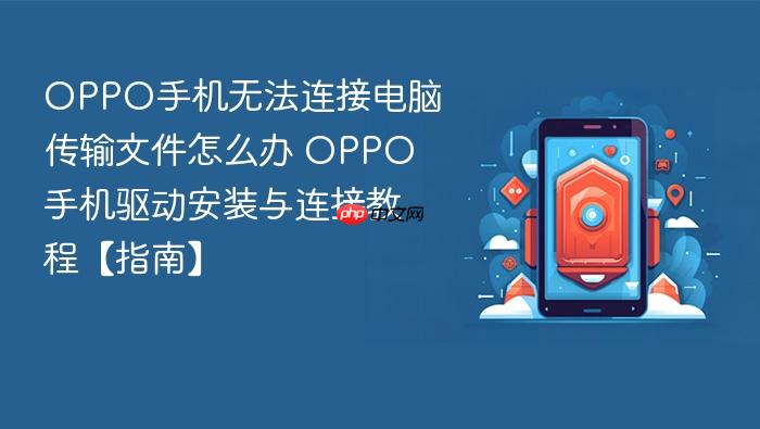 oppo手机无法连接电脑传输文件怎么办 oppo手机驱动安装与连接教程【指南】
