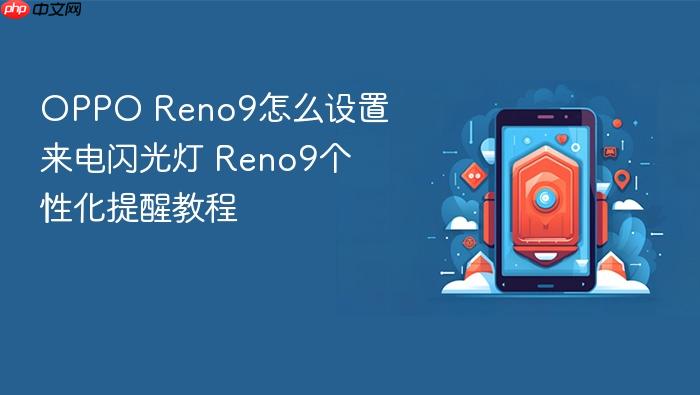 oppo reno9怎么设置来电闪光灯 reno9个性化提醒教程