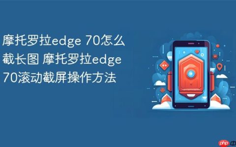 摩托罗拉edge 70怎么截长图 摩托罗拉edge 70滚动截屏操作方法