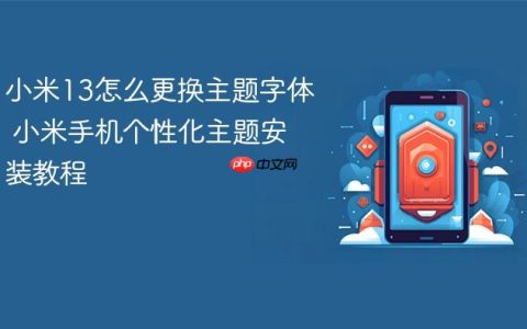 小米13怎么更换主题字体 小米手机个性化主题安装教程