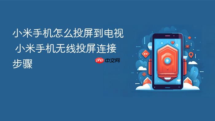 小米手机怎么投屏到电视 小米手机无线投屏连接步骤