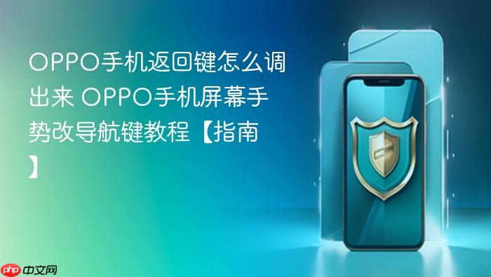 oppo手机返回键怎么调出来 oppo手机屏幕手势改导航键教程【指南】