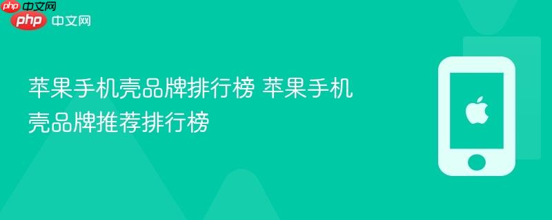 苹果手机壳品牌排行榜 苹果手机壳品牌推荐排行榜