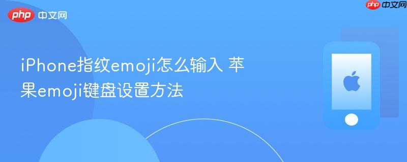 iphone指纹emoji怎么输入 苹果emoji键盘设置方法