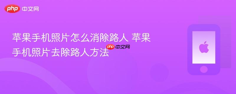 苹果手机照片怎么消除路人 苹果手机照片去除路人方法