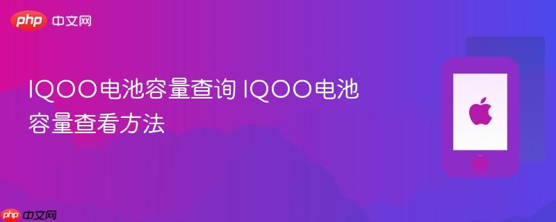 iqoo电池容量查询 iqoo电池容量查看方法