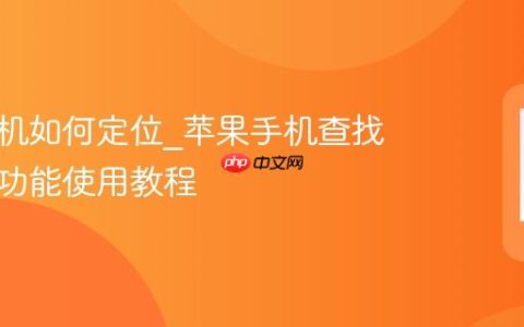 苹果手机如何定位?苹果手机查找与定位功能使用教程