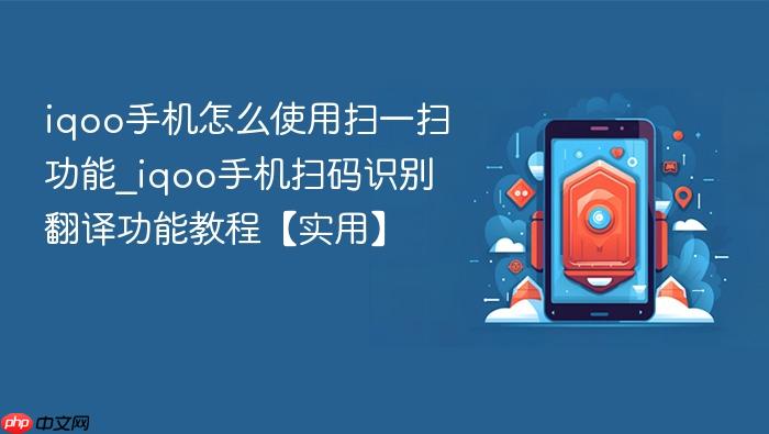 iqoo手机怎么使用扫一扫功能_iqoo手机扫码识别翻译功能教程【实用】