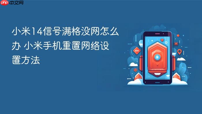 小米14信号满格没网怎么办 小米手机重置网络设置方法
