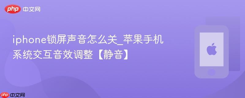 iphone锁屏声音怎么关_苹果手机系统交互音效调整【静音】
