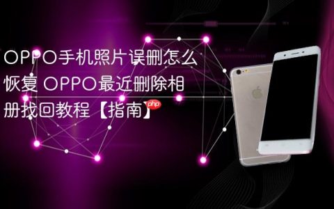 OPPO手机照片误删怎么恢复 OPPO最近删除相册找回教程【指南】
