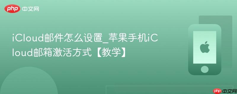 icloud邮件怎么设置_苹果手机icloud邮箱激活方式【教学】
