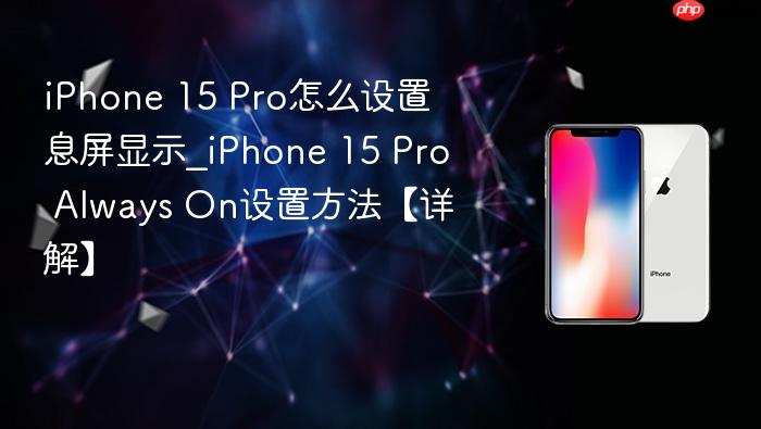 iphone 15 pro怎么设置息屏显示_iphone 15 pro always on设置方法【详解】