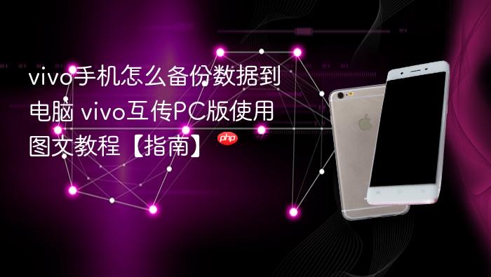 vivo手机怎么备份数据到电脑 vivo互传pc版使用图文教程【指南】