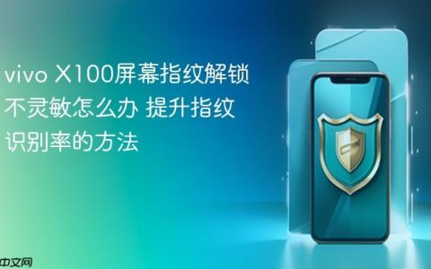 vivo X100屏幕指纹解锁不灵敏怎么办 提升指纹识别率的方法
