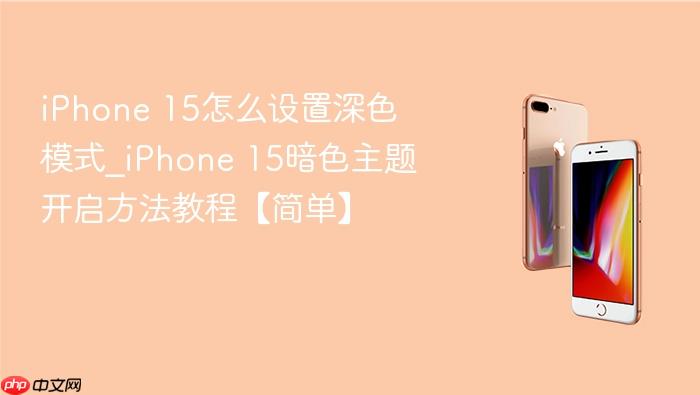 iphone 15怎么设置深色模式_iphone 15暗色主题开启方法教程【简单】