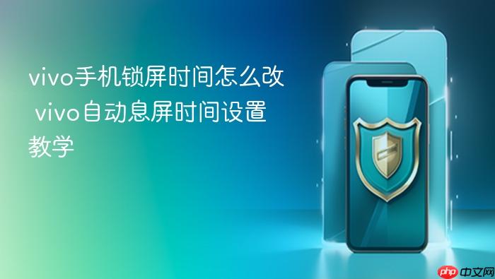 vivo手机锁屏时间怎么改 vivo自动息屏时间设置教学