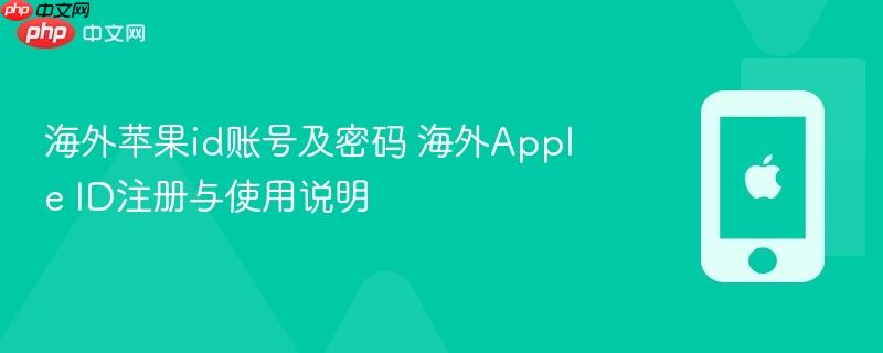 海外苹果id账号及密码 海外apple id注册与使用说明