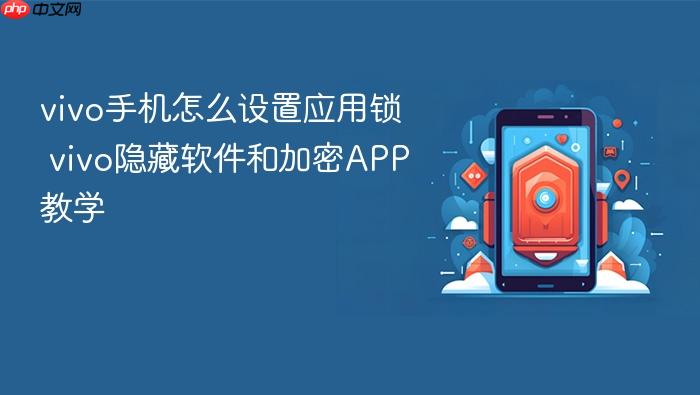 vivo手机怎么设置应用锁 vivo隐藏软件和加密app教学