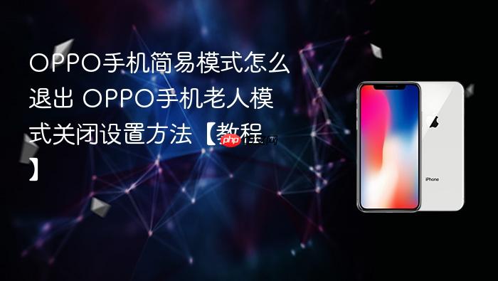 oppo手机简易模式怎么退出 oppo手机老人模式关闭设置方法【教程】