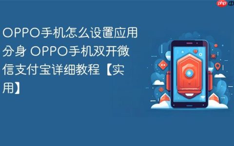 OPPO手机怎么设置应用分身 OPPO手机双开微信支付宝详细教程【实用】