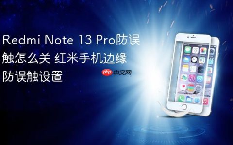 Redmi Note 13 Pro防误触怎么关 红米手机边缘防误触设置