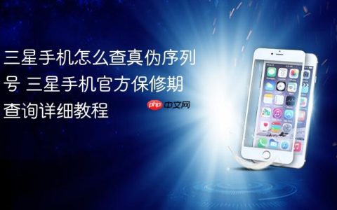 三星手机怎么查真伪序列号 三星手机官方保修期查询详细教程