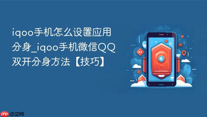 iqoo手机怎么设置应用分身_iqoo手机微信qq双开分身方法【技巧】