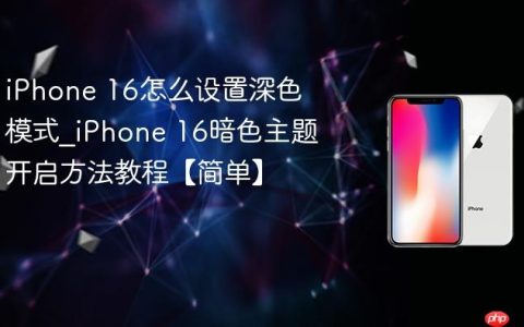 iPhone 16怎么设置深色模式?iPhone 16暗色主题开启方法教程【简单】