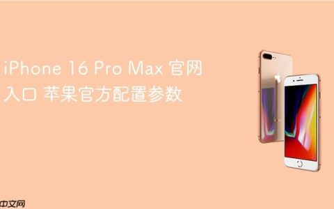 iPhone 16 Pro Max 官网入口 苹果官方配置参数