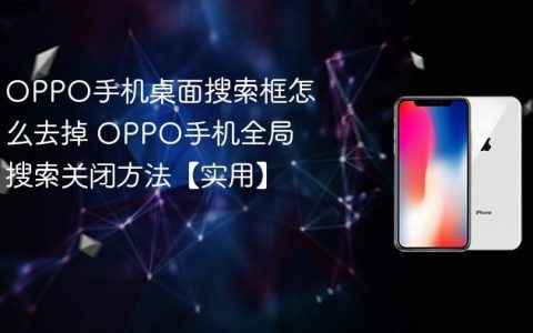 OPPO手机桌面搜索框怎么去掉 OPPO手机全局搜索关闭方法【实用】