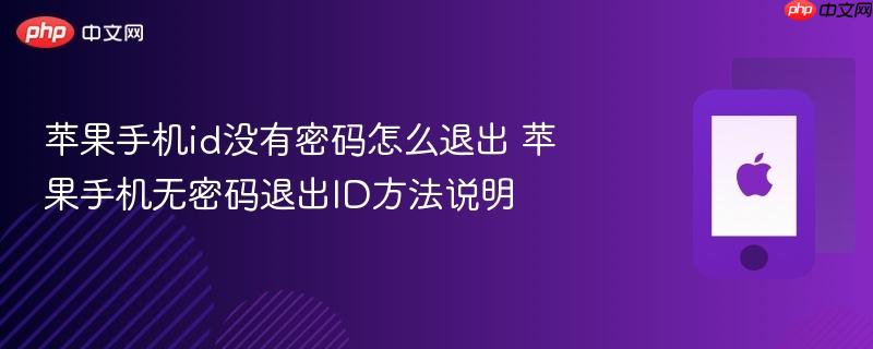 苹果手机id没有密码怎么退出 苹果手机无密码退出id方法说明
