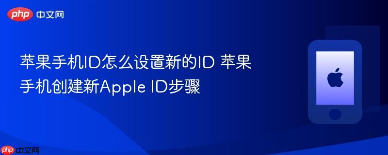 苹果手机id怎么设置新的id 苹果手机创建新apple id步骤