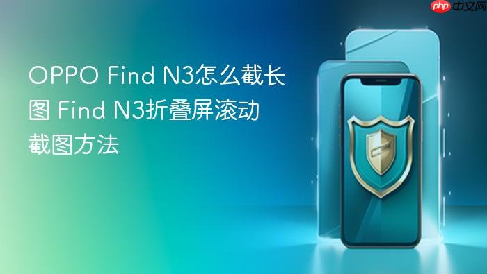 oppo find n3怎么截长图 find n3折叠屏滚动截图方法