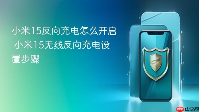 小米15反向充电怎么开启 小米15无线反向充电设置步骤