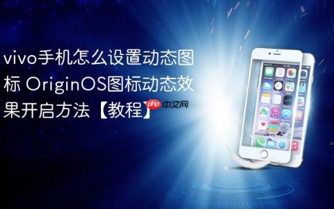 vivo手机怎么设置动态图标 OriginOS图标动态效果开启方法【教程】