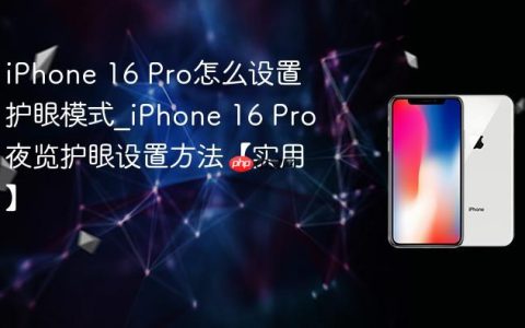 iPhone 16 Pro怎么设置护眼模式?iPhone 16 Pro夜览护眼设置方法【实用】