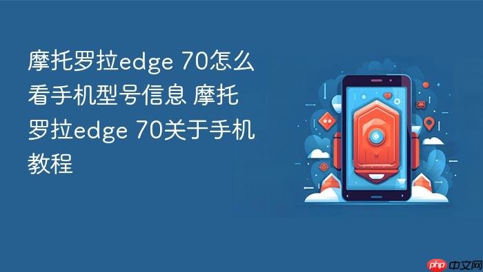 摩托罗拉edge 70怎么看手机型号信息 摩托罗拉edge 70关于手机教程