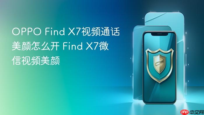 oppo find x7视频通话美颜怎么开 find x7微信视频美颜
