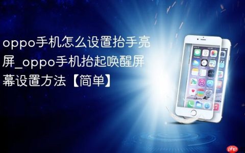 oppo手机怎么设置抬手亮屏?oppo手机抬起唤醒屏幕设置方法【简单】