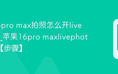 苹果16pro max拍照怎么开livephoto?苹果16pro maxlivephoto设置【步骤】
