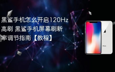 黑鲨手机怎么开启120Hz高刷 黑鲨手机屏幕刷新率调节指南【教程】