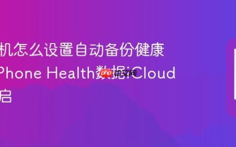 苹果手机怎么设置自动备份健康数据?iPhone Health数据iCloud存档开启