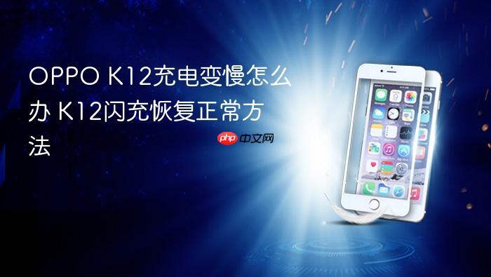 oppo k12充电变慢怎么办 k12闪充恢复正常方法