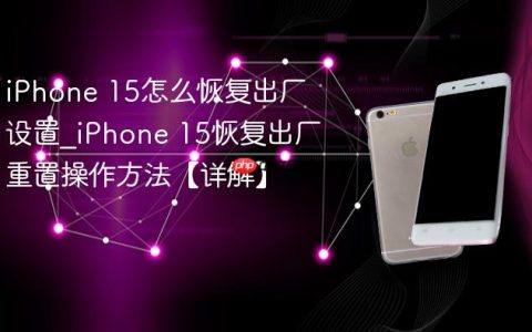 iPhone 15怎么恢复出厂设置?iPhone 15恢复出厂重置操作方法【详解】